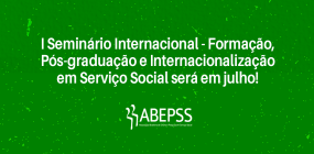 I Seminário Internacional - Formação, Pós-graduação e Internacionalização em Serviço Social será em